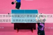 世界杯乒乓球赛2021男单决赛，精彩对决，冠军诞生  世界杯乒乓球赛2023冠军